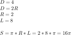 D=4\\
D=2R\\
R=2\\ 
L=8\\\\
S=\pi*R*L=2*8*\pi=16\pi