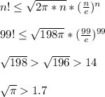 n! \leq \sqrt{2\pi*n}*(\frac{n}{e})^n\\\\
99! \leq \sqrt{198\pi}*(\frac{99}{e})^{99}\\\\
\sqrt{198}\sqrt{196}14\\\\ 
\sqrt{\pi}1.7\\\\
