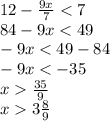 12- \frac{9x}{7} <7 \\ 
84-9x<49 \\ 
-9x<49-84 \\ 
-9x<-35 \\ 
x \frac{35}{9} \\ 
x3 \frac{8}{9} \\