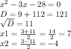x^{2} -3 x-28=0 \\ 
D=9+112=121 \\ \sqrt{D} =11 \\ x1= \frac{3+11}{2} = \frac{14}{2} =7 \\ x2= \frac{3-11}{2} =-4