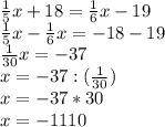 \frac{1}{5}x+18= \frac{1}{6}x-19 \\ 
 \frac{1}{5}x- \frac{1}{6}x=-18-19 \\ 
 \frac{1}{30}x=-37 \\ 
x=-37:( \frac{1}{30}) \\ 
x=-37*30 \\ 
x=-1110 \\