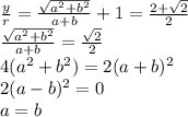\frac{y}{r}=\frac{\sqrt{a^2+b^2}}{a+b}+1=\frac{2+\sqrt{2}}{2}\\
\frac{\sqrt{a^2+b^2}}{a+b}=\frac{\sqrt{2}}{2}\\
4(a^2+b^2)=2(a+b)^2\\
2(a-b)^2=0\\
a=b