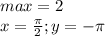 max=2\\
x=\frac{\pi}{2};y=-\pi