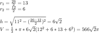 r_{1}=\frac{26}{2}=13\\
r_{2}=\frac{12}{2}=6\\\\ 
h=\sqrt{11^2-(\frac{26-12}{2})^2}=6\sqrt{ 2 }\\ 
 V=\frac{1}{3}*\pi*6\sqrt{2}(12^2+6*13+6^2)=566\sqrt{2}\pi