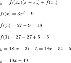 \\y=f\prime(x_o)(x-x_o)+f(x_o)
\\
\\f\prime(x)=3x^2-9
\\
\\f\prime(3)=27-9=18
\\
\\f(3)=27-27+5=5
\\
\\y=18(x-3)+5=18x-54+5
\\
\\y=18x-49