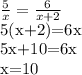 \frac{5}{x} = \frac{6}{x+2} 

5(x+2)=6x

5x+10=6x

x=10

