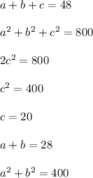 \\a+b+c=48
\\
\\a^2+b^2+c^2=800
\\
\\2c^2=800
\\
\\c^2=400
\\
\\c=20
\\
\\a+b=28
\\
\\a^2+b^2=400 
