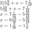 2) 5 \frac{8}{9} +x=7 \frac{1}{18} \\ 
 5 \frac{16}{18} +x=7 \frac{1}{18} \\ 
x=7 \frac{1}{18}-5 \frac{16}{18} \\ 
x=6 \frac{19}{18}-5 \frac{16}{18} \\ 
x=1 \frac{3}{18} =1 \frac{1}{6} \\