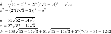d=\sqrt{(a+x)^2+(27(7\sqrt{3}-3))^2}=\sqrt{3}a\\
 x^2+(27(7\sqrt{3}-3))^2=a^2\\\\
 a=54\sqrt{52-14\sqrt{3}} \\
 x=27\sqrt{52-14\sqrt{3}}\\
 P=108\sqrt{52-14\sqrt{3}}+81\sqrt{52-14\sqrt{3}}+27(7\sqrt{3}-3)=1242