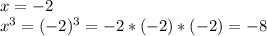 x=-2 \\ x^{3}= (-2)^{3} =-2*(-2)*(-2)=-8
