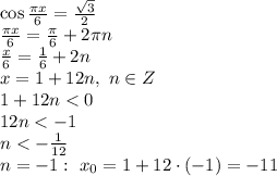 \cos \frac{ \pi x}{6} = \frac{ \sqrt{3} }{2} 
\\\
\frac{ \pi x}{6} = \frac{ \pi }{6}+2 \pi n 
\\\
\frac{ x}{6} = \frac{ 1}{6}+2 n 
\\\
x=1+12n, \ n\in Z
\\\
1+12n<0
\\\
12n<-1
\\\
n<- \frac{1}{12} 
\\\
n=-1: \ x_0=1+12\cdot(-1)=-11