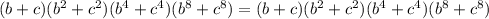 (b+c)(b^2+c^2)(b^4+c^4)(b^8+c^8)= (b+c)(b^2+c^2)(b^4+c^4)(b^8+c^8) \\ 
