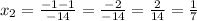 x_{2} = \frac{-1-1}{-14} = \frac{-2}{-14} = \frac{2}{14} = \frac{1}{7}