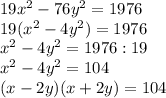 19x^2-76y^2=1976\\
19(x^2-4y^2)=1976\\
x^2-4y^2=1976:19\\
x^2-4y^2=104\\
(x-2y)(x+2y)=104\\
