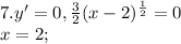 7. y'=0, \frac{3}{2}(x-2)^\frac{1}{2}=0\\
x=2;
