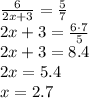 \frac{6}{2x+3} = \frac{5}{7} 
\\\
2x+3= \frac{6\cdot7}{5} 
\\\
2x+3= 8.4
\\\
2x=5.4
\\\
x=2.7