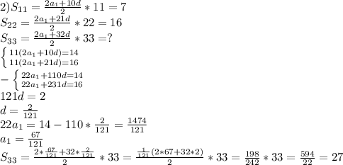 2)S_{11}= \frac{2a_1+10d}{2} *11=7 \\ S_{22}= \frac{2a_1+21d}{2}*22=16 \\ S_{33}= \frac{2a_1+32d}{2} *33=? \\ \left \{ {{11(2a_1+10d)=14} \atop {11(2a_1+21d)=16}} \right. \\ 
-\left \{ {{22a_1+110d=14} \atop {22a_1+231d=16}} \right. \\ 121d=2 \\ d= \frac{2}{121} \\ 22a_1=14-110*\frac{2}{121}= \frac{1474}{121} \\ a_1=\frac{67}{121} \\ 
S_{33}= \frac{2*\frac{67}{121}+32*\frac{2}{121}}{2} *33= \frac{ \frac{1}{121}(2*67+32*2) }{2}*33 =
 \frac{198}{242}*33 = \frac{594}{22} =27