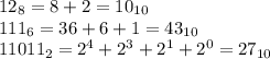 12_8=8+2 = 10_{10}\\
111_6 = 36+6+1 = 43_{10}\\
11011_2=2^4+2^3+2^1+2^0=27_{10}