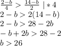 \frac{2-b}{4}\frac{14-b}2 \ |*4\\
2-b2(14-b)\\
2-b28-2b\\
-b+2b28-2\\
b26