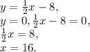 y= \frac{1}{2} x-8, \\ y=0, \frac{1}{2} x-8=0, \\
 \frac{1}{2} x=8, \\
x=16.
