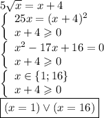 5\sqrt x=x+4\\
\left\lbrace
\begin{array}{l}
25x=(x+4)^2\\
x+4\geqslant0
\end{array}
\right.\\
\left\lbrace
\begin{array}{l}
x^2-17x+16=0\\
x+4\geqslant0
\end{array}
\right.\\
\left\lbrace
\begin{array}{l}
x\in\left\lbrace1; 16\right\rbrace\\
x+4\geqslant0
\end{array}
\right.\\
\boxed{(x=1)\vee (x=16)}