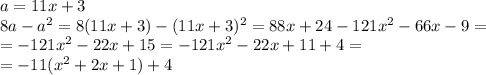 a=11x+3\\
8a-a^2=8(11x+3)-(11x+3)^2=88x+24-121x^2-66x-9=\\=-121x^2-22x+15=-121x^2-22x+11+4=\\=-11(x^2+2x+1)+4