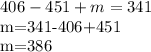 406-451+m=341

m=341-406+451

m=386
