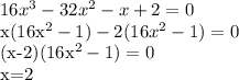 16x^3-32x^2-x+2=0

x(16x^2-1)-2(16x^2-1)=0

(x-2)(16x^2-1)=0

x=2
