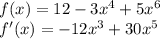 f(x)=12-3x^4+5x^6\\
f'(x)=-12x^3+30x^5
