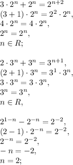 3\cdot2^n+2^n=2^{n+2} \\
(3+1)\cdot2^n=2^2\cdot2^n, \\ 
4\cdot2^n=4\cdot2^n, \\ 2^n=2^n, \\ n\in R; \\ \\ 
2\cdot3^n+3^n=3^{n+1}, \\ 
(2+1)\cdot3^n=3^1\cdot3^n, \\ 3\cdot3^n=3\cdot3^n, \\ 3^n=3^n, \\ n\in R, \\ \\ 2^{1-n}-2^{-n}=2^{-2}, \\ 
(2-1)\cdot 2^{-n}=2^{-2}, \\ 2^{-n}=2^{-2}, \\ -n=-2, \\ n=2; \\ 

