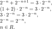 2^{-n}+2^{-n+1}=3\cdot2^{-n}, \\ (1+2)\cdot2^{-n}=3\cdot2^{-n}, \\ 3\cdot2^{-n}=3\cdot2^{-n}, \\ 2^{-n}=2^{-n}, \\ n\in R.
