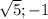 
\sqrt{5} ;-1