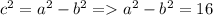 c^{2}
= a^{2} -b^{2} = a^{2} -b^{2}=16