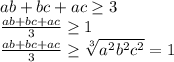 ab+bc+ac \geq 3\\
\frac{ab+bc+ac}{3} \geq 1 \\
 \frac{ab+bc+ac}{3} \geq \sqrt[3]{a^2b^2c^2}=1