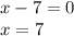 x-7=0
\\x=7