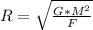 R= \sqrt{ \frac{G*M^2
}{F} }