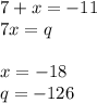 7+x=-11\\
7x=q\\\\
x=-18\\
q=-126