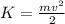 K = \frac{m v^{2} }{2} 
