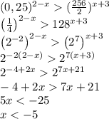 (0,25)^{2-x}(\frac{256}{2})^{x+3}\\
\left(\frac{1}{4}\right)^{2-x}128^{x+3}\\
\left(2^{-2}\right)^{2-x}\left(2^7\right)^{x+3}\\
2^{-2(2-x)}2^{7(x+3)}\\
2^{-4+2x}2^{7x+21}\\
-4+2x7x+21\\
5x