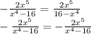 -\frac{2x
 ^{5} }{ x^{4}-16 }=\frac{2x ^{5} }{16- x^{4} } \\-\frac{2x ^{5} }{ 
x^{4}-16 }=-\frac{2x ^{5} }{x^{4}-16 }