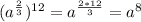 (a^{ \frac{2}{3} } ) ^{12}= a^{ \frac{2*12}{3}} =a^{8}
