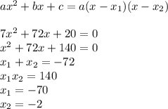 ax^{2}+bx+c=a(x-x_{1})(x-x_{2})\\
\\
7x^{2}+72x+20=0\\
x^{2}+72x+140=0\\
x_{1}+x_{2}=-72\\
x_{1}x_{2}=140\\
x_{1}=-70\\
x_{2}=-2\\
