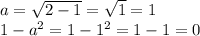 a= \sqrt{2-1}= \sqrt{1}=1 \\ 1-a^{2} =1- 1^{2} =1-1=0