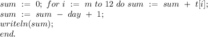 sum \ := \ 0; \
for \ i \ := \ m \ to \ 12 \ do \ sum \ := \ sum \ + \ t[i]; \\
sum \ := \ sum \ - \ day \ + \ 1; \\
writeln(sum); \\
end. \\
 \\
 \\
