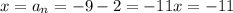 x=a_{n} =-9-2=-11
x=-11