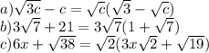 a) \sqrt{3c}-c= \sqrt{c}(\sqrt{3}- \sqrt{c}) \\ 
b) 3 \sqrt{7}+21=3 \sqrt{7}(1+ \sqrt{7}) \\ 
c) 6x+ \sqrt{38}= \sqrt{2}(3x \sqrt{2}+ \sqrt{19})
