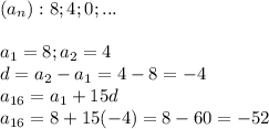 (a_n):8;4;0;...\\\\
a_1=8;a_2=4\\d=a_2-a_1=4-8=-4\\a_{16}=a_1+15d\\a_{16}=8+15(-4)=8-60=-52