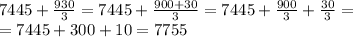 7445+\frac{930}{3}=7445+\frac{900+30}{3}=7445+\frac{900}{3}+\frac{30}{3}=\\
=7445+300+10=7755