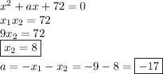 x^2+ax+72=0
\\
x_1x_2=72
\\
9x_2=72
\\
\boxed{x_2=8}
\\
a=-x_1-x_2=-9-8=\boxed{-17}