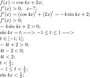 f(x)=\cos4x+2x;\\
f'(x)0;\ \ x-?;\\
f'(x)=\left(\cos4x\right)'+\left(2x\right)'=-4\sin4x+2;\\
f'(x)0;\\
-4\sin4x+20;\\
\sin4x=t;==-1\leq t\leq1==\\
t\in[-1;1];\\
-4t+20;\\
4t-2